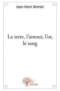 La terre, l’amour, l’or, le sang
