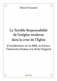 Marcel Toussaint - La terrible responsabilité de l'exégèse moderne dans la crise de l'église - (Considérations sur la Bible, la Science, l’historicité d’Adam et le Péché Originel).