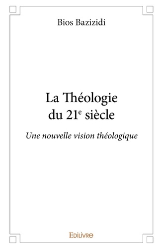 Bios Bazizidi - La théologie du 21e siècle - Une nouvelle vision théologique.