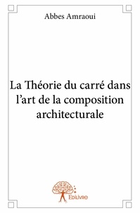 Abbes Amraoui - La théorie du carré dans l'art de la composition architecturale.