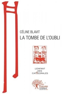 Céline Blavit - La tombe de l'oubli - L’enfant des Cathédrales.
