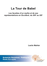 Leslie Mahler - La tour de babel - Les facettes dun mythe et de ses représentations en Occident, du XIIIe au XXe siècle.