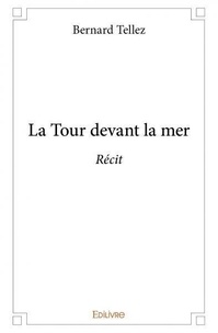 Bernard Tellez - La tour devant la mer - Récit.