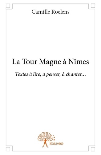 Camille Roelens - La tour magne à nîmes - Textes à lire, à penser, à chanter….