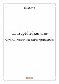 Éléa Serip - La tragédie humaine - Orgueil, tourmente et autres réjouissances.