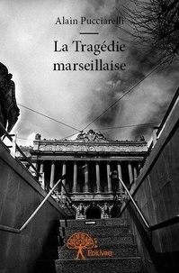 Alain Pucciarelli - La tragédie marseillaise.