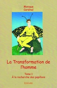 Monique Cardinal - La transformation de l'homme 1 : La transformation de l'homme - À la recherche des papillons.