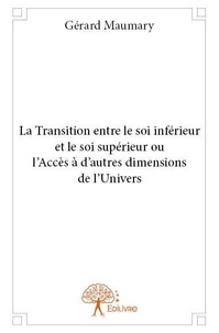 Gérard Maumary - La transition entre le soi inférieur et le soi supérieur ou l'accès à d'autres dimensions de l'univers.