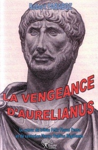 Robert Faraboz - La vengeance d'aurelianus - Le retour du tribun Félix Flavus Pensa et du centurion Marcus Publius Régilianus.