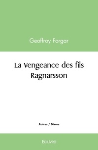 Geoffroy Forgar - La vengeance des fils ragnarsson.