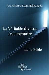 Gaston Mahoungou - La véritable division testamentaire de la Bible.