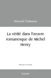 Mourad Oukessou - La vérité dans l’œuvre romanesque de michel henry.