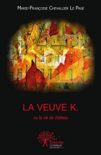 Marie-Françoise Chevallier Le Page - La Veuve K. ou La vie de château.