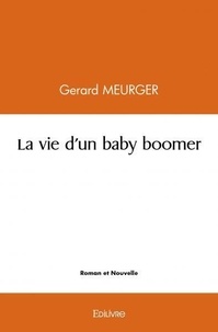 Gérard Meurger - La vie d'un baby boomer.
