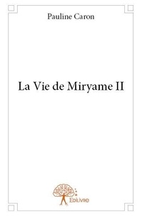Pauline Caron - La vie de Miryame 2 : La vie de miryame ii - Ii.