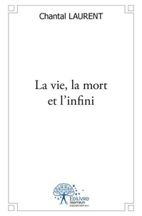 Chantal Laurent - La vie, la mort et l'infini.