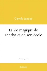 Camille Lepage - La vie magique de kecalys et de son école.