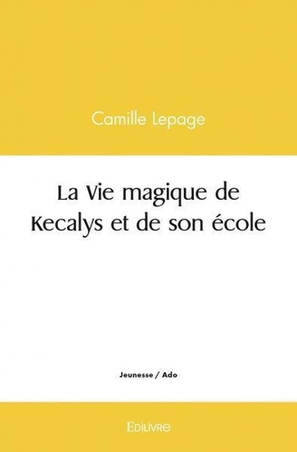 Camille Lepage - La vie magique de kecalys et de son école.