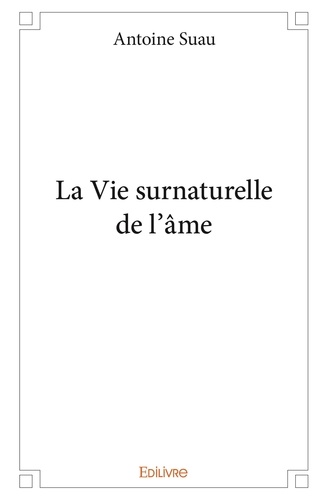 Antoine Suau - La vie surnaturelle de l'âme.