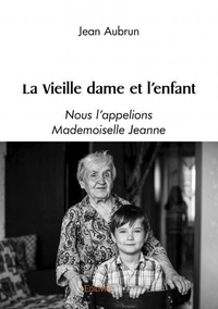 Jean Aubrun - La vieille dame et l'enfant - Nous l'appelions Mademoiselle Jeanne.