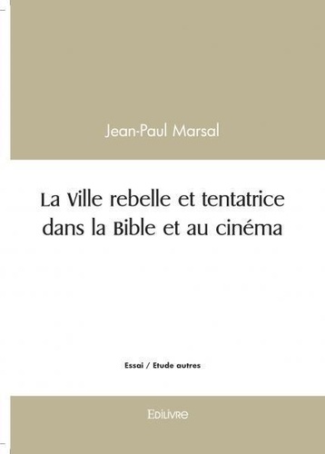 Jean-Paul Marsal - La ville rebelle et tentatrice dans la bible et au cinéma.