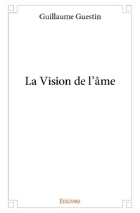 Guillaume Guestin - La vision de l'âme.