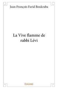 Jean-François Farid Boukraba - La vive flamme de rabbi lévi.
