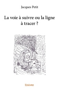 Jacques Petit - La voie à suivre ou la ligne à tracer ?.