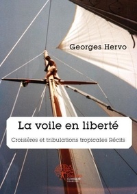 Georges Hervo - La voile en liberté - Croisières et tribulations tropicales Récits.