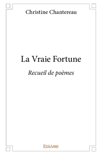 Christine Chantereau - La vraie fortune - Recueil de poèmes.
