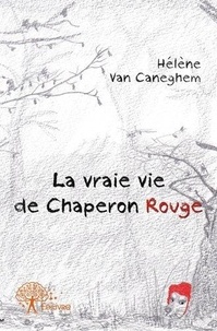 Caneghem helene Van - La vraie vie de chaperon rouge.