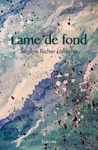 Sophie Richer Laflèche - Lame de fond.