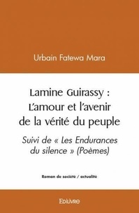 Urbain fatewa Mara - Lamine guirassy : l'amour et l'avenir de la vérité du peuple - Suivi de « Les Endurances du silence » (Poèmes).