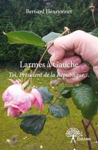 Bernard Henrionnet - Larmes à gauche - Toi, Président de la République….