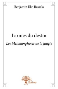 Bessala benjamin Eko - Larmes du destin - Les Métamorphoses de la jungle.