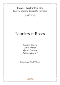 Henri-charles Thuillier et Nigel edward Wilkins - Henri-Charles Thuillier (1867-1928), l'oeuvre litt 1 : Lauriers et roses.