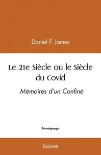 Daniel F. James - Le 21e siècle ou le siècle du covid - Mémoires d’un Confiné.