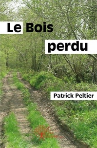 Patrick Peltier - Le bois perdu.