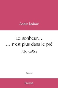 André Ledroit - Le bonheur... n'est plus dans le pré - Nouvelles.