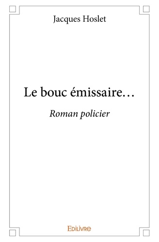 Jacques Hoslet - Le bouc émissaire... - Roman policier.