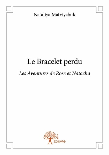 Nataliya Matviychuk - Le bracelet perdu - Les Aventures de Rose et Natacha.