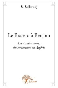 B. Bellaredj - Le brasero à benjoin - Les années noires du terrorisme en Algérie.