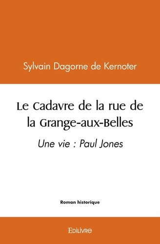 Dagorne de kernoter sylvain  d Sylvain - Le cadavre de la rue de la grange aux belles - Une vie : Paul Jones.
