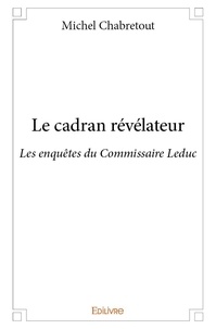 Michel Chabretout - Les enquêtes du commissaire Leduc  : Le cadran révélateur - Les enquêtes du Commissaire Leduc.