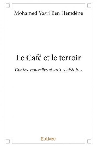 Hemdène mohamed yosri Ben - Le café et le terroir - Contes, nouvelles et autres histoires.