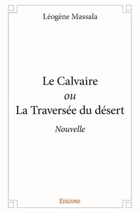 Léogène Massala - Le calvaire ou la traversée du désert - Nouvelle.