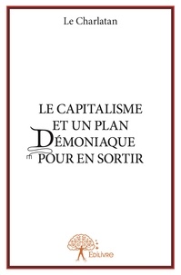 Le Charlatan - Le capitalisme et un plan démoniaque pour en sortir.
