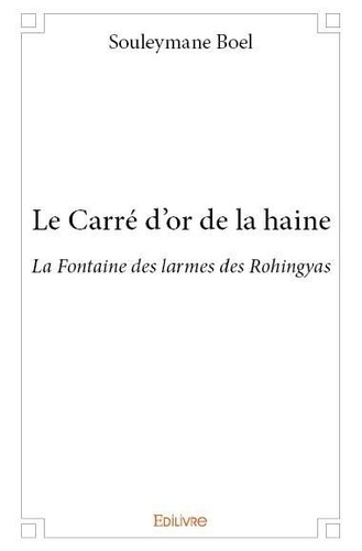 Souleymane Boel - Le carré d'or de la haine - La Fontaine des larmes des Rohingyas.