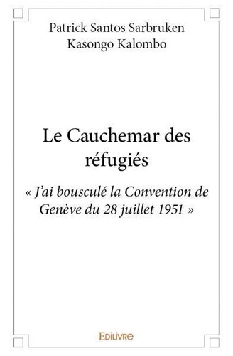 Kalombo patrick santos sarbruk Kasongo - Le cauchemar des réfugiés - « J'ai bousculé la Convention de Genève du 28 juillet 1951 ».