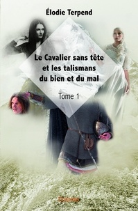 Elodie Terpend - Le cavalier sans tête et les talismans du bien et 1 : Le cavalier sans tête et les talismans du bien et du mal.
